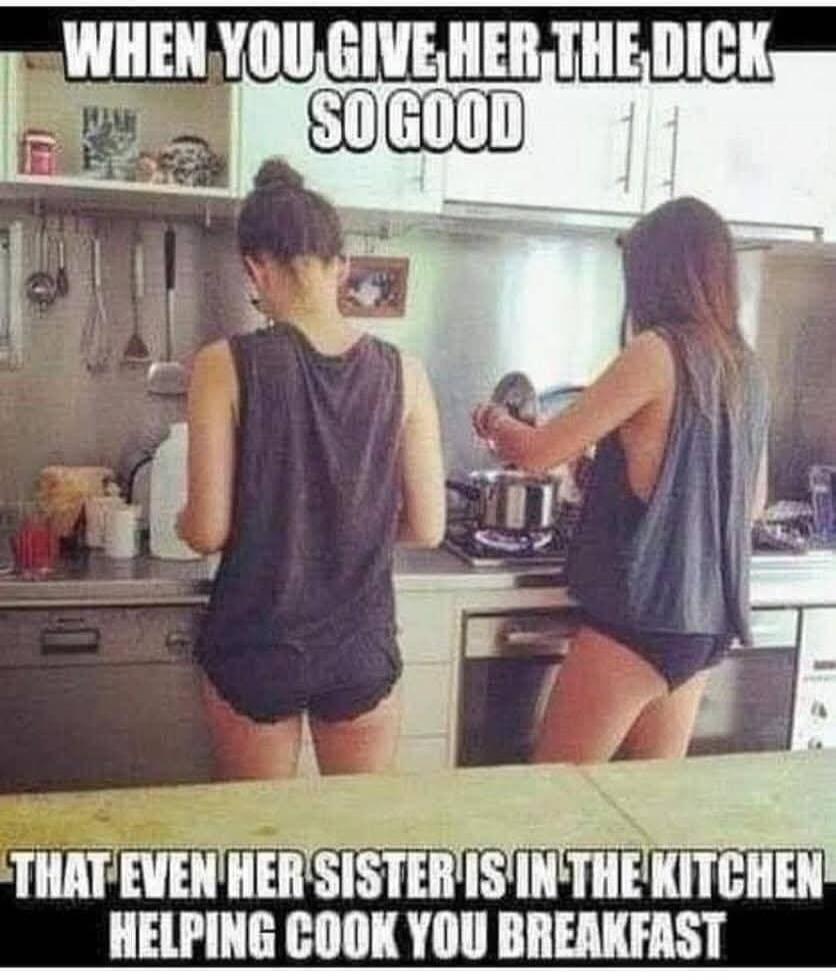 WHEN YOU GIVE HER THE DICK SO GOOD THAT EVEN HER SISTER IS IN THE KITCHEN HELPING COOK YOU BREAKFAST