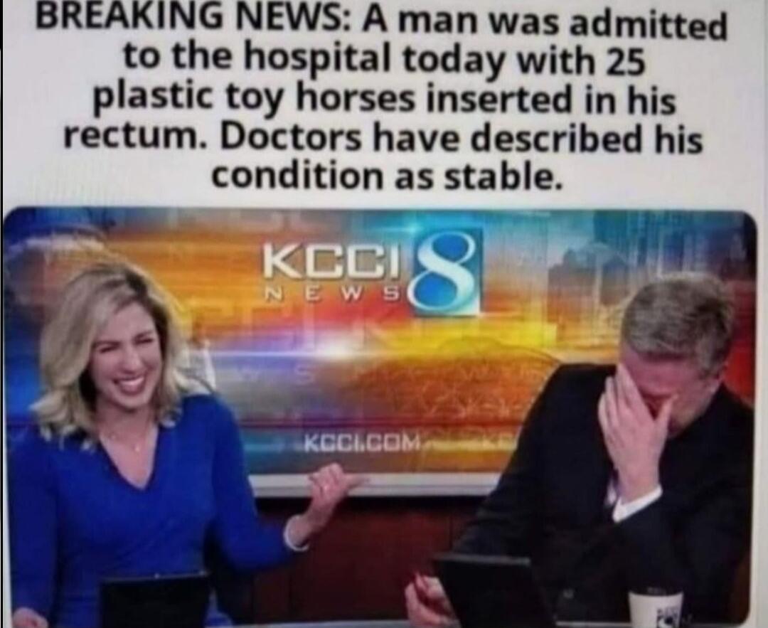 BREAKING NEWS: A man was admitted to the hospital today with 25 plastic toy horses inserted in his rectum. Doctors have described his condition as stable.