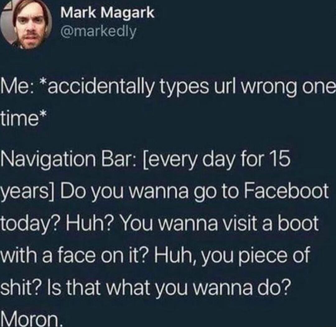 VEITQVELENS QIUEILELY VSrTelolo STa1 1 YA Y o lSSY V AWV oTalo Kolgle time Navigation Bar every day for 15 years Do you wanna go to Faceboot oleoVdl o VI YO IVANET T ERVIISTI g ofoles with a face on it Huh you piece of shit Is that what you wanna do Moron