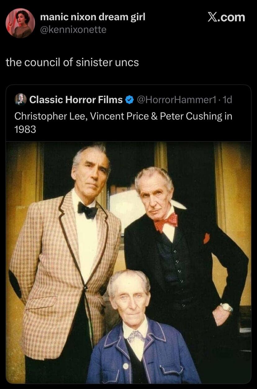 manic nixon dream girl @kennixonette X.com the council of sinister uncs Classic Horror Films @HorrorHammer1 · 1d Christopher Lee, Vincent Price & Peter Cushing in 1983