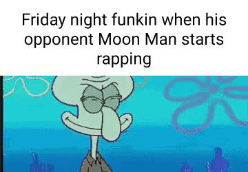 Friday night funkin when his opponent Moon Man starts rapping