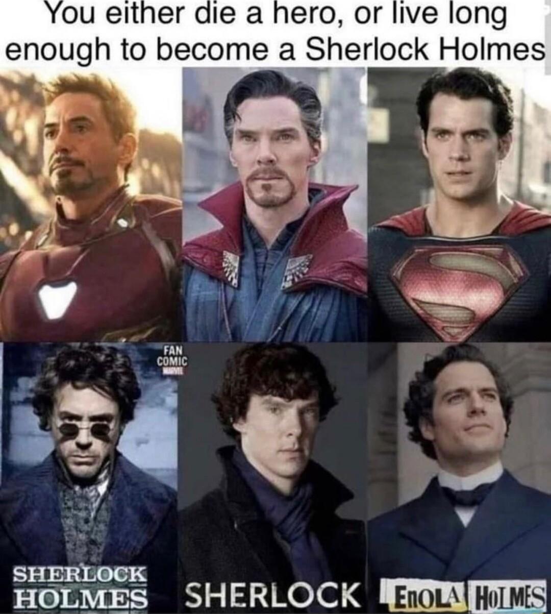ou either die a hero or live long enough to become a Sherlock Holmes HERLOCK Hormes SHERLOCK