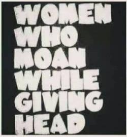 WOMEN WHO MOAN WHILE GIVING HEAD