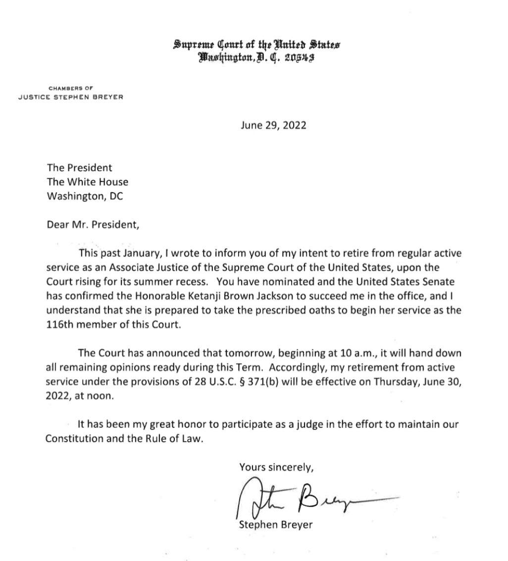 June 292022 The president The Wit House Washington OC Dear Presiden This past January L wrotet nform you of my ntent o retirefrom regularactive service 35 an Associate Justice of the Supreme Court of the Urited States upon the Courtrising for I summer recess You have nominated and th United States Senate as confirmed the Honorable etan Brown Jackson to succeed me n the officand ndersand that she s