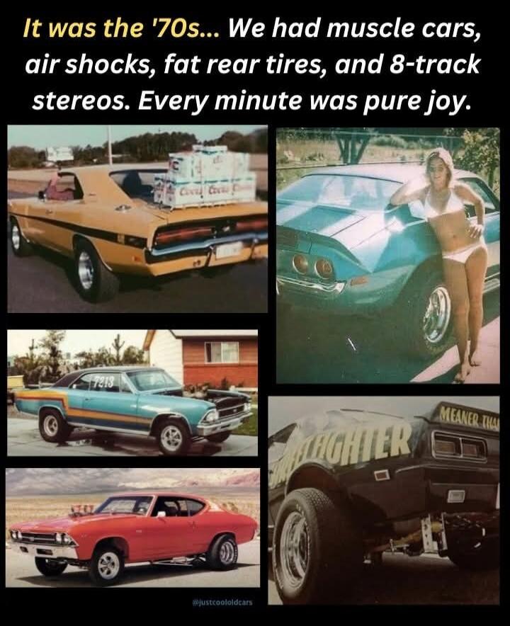 It was the '70s... We had muscle cars, air shocks, fat rear tires, and 8-track stereos. Every minute was pure joy.