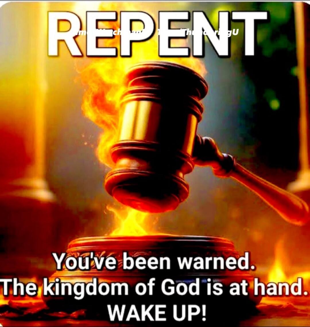 REPENT You've been warned. The kingdom of God is at hand. WAKE UP!