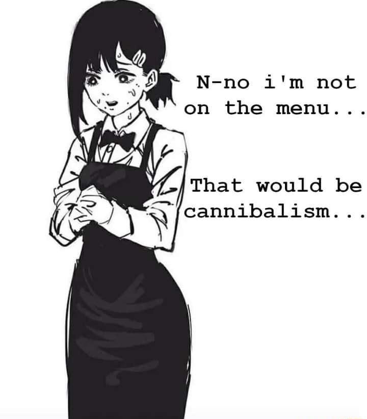 N no im not on the menu That would be cannibalism