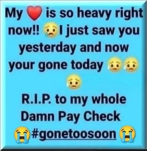 My ❤️ is so heavy right now!! 🥺 I just saw you yesterday and now your gone today 🥺🥺🥺 R.I.P. to my whole Damn Pay Check 🥺 #gonetoosoon 😭