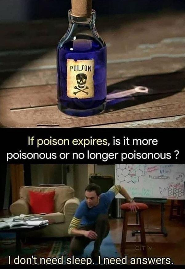 YHUHM 2 If poison expires is it more poisonous or no longer poisonous F dont need sleep need answers