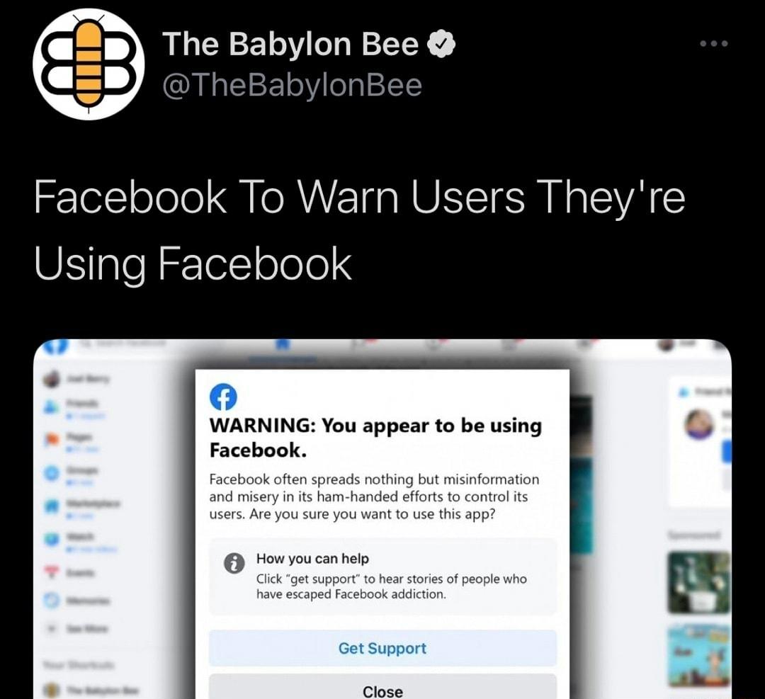 LGN 1Y QUL EIE i olaa1YE Facebook To Warn Users Theyre Using Facebook 0 WARNING You appear to be using Facebook Facebook often spreads nothing but misinformation and misery in its ham handed efforts to control its users Are you sure you want to use this app How you can help Click get suppor tories of people who have escaped Fa ction Get Support Close