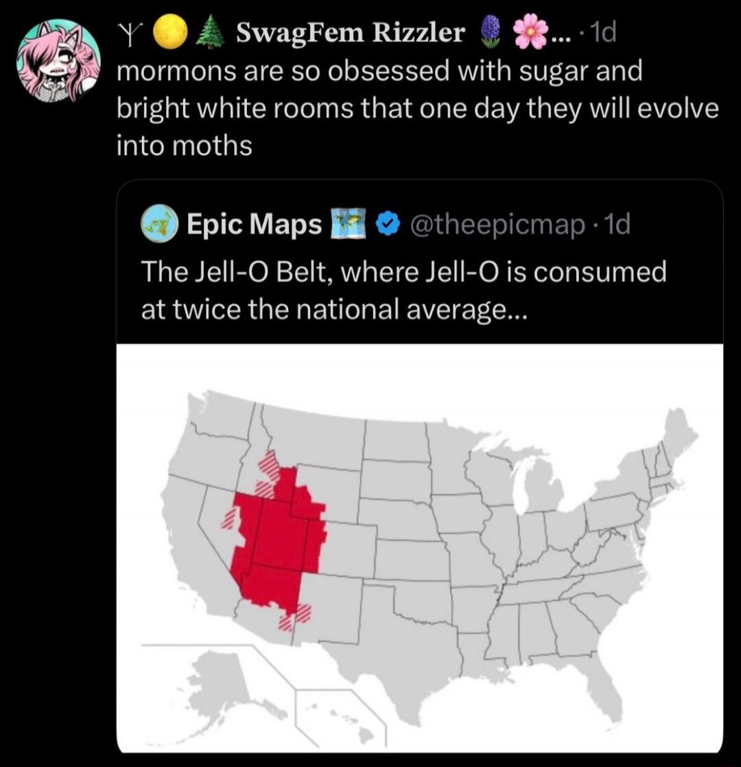 mormons are so obsessed with sugar and bright white rooms that one day they will evolve into moths. The Jell-O Belt, where Jell-O is consumed at twice the national average...
