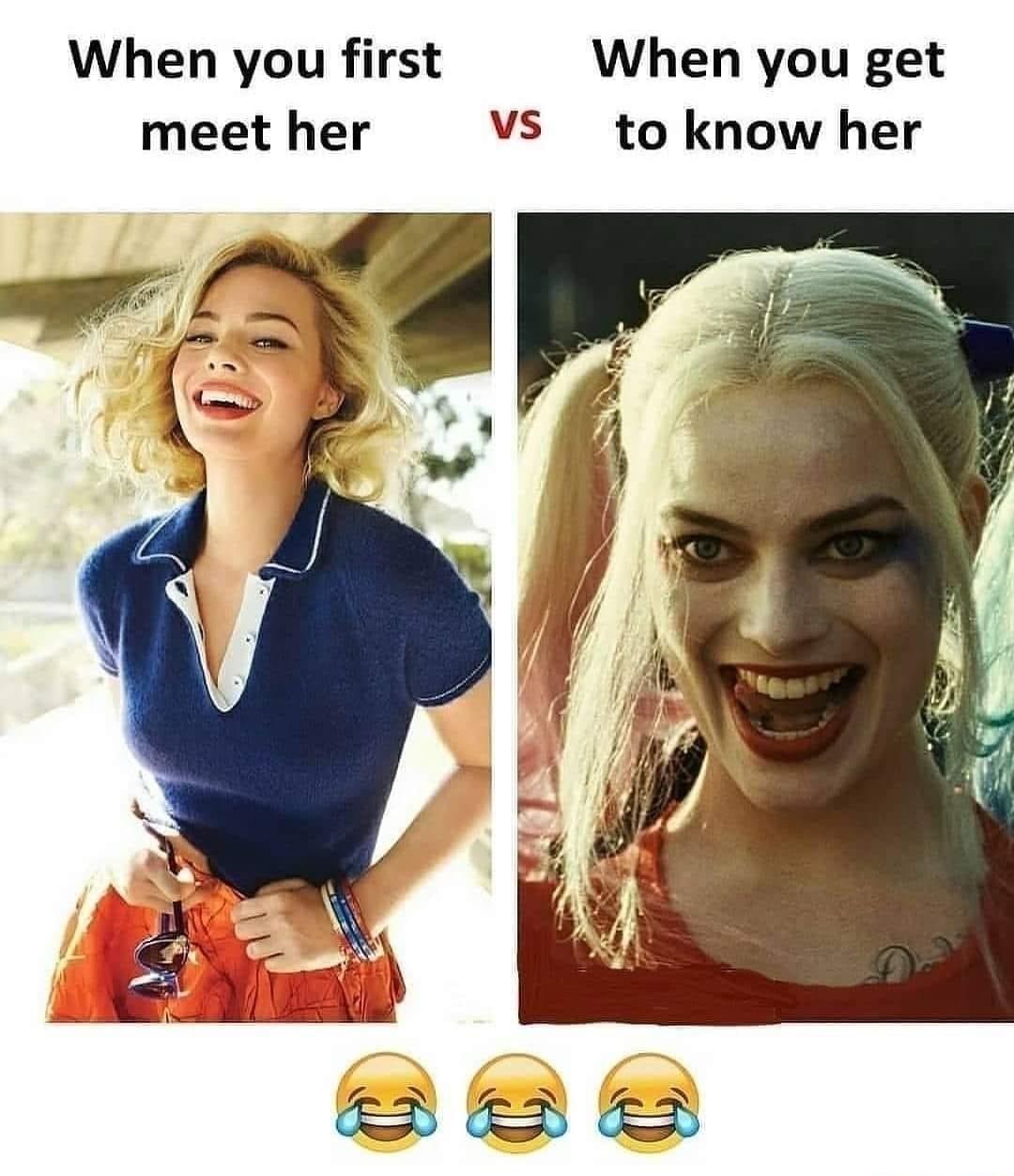 When you first When you get meet her Vs to know her