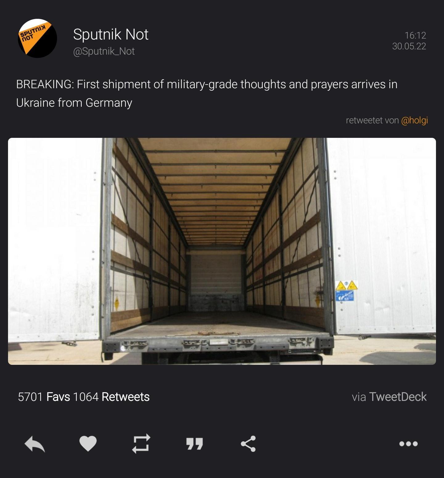 Wb Niollligll gNes 1612 Neltjigl e 300522 BREAKING First shipment of military grade thoughts and prayers arrives in Ukraine from Germany EEWEEE Aol lglells 5701 Favs 1064 Retweets VERNEEBE 9 O nmn