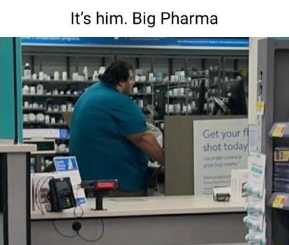 Its him Big Pharma
