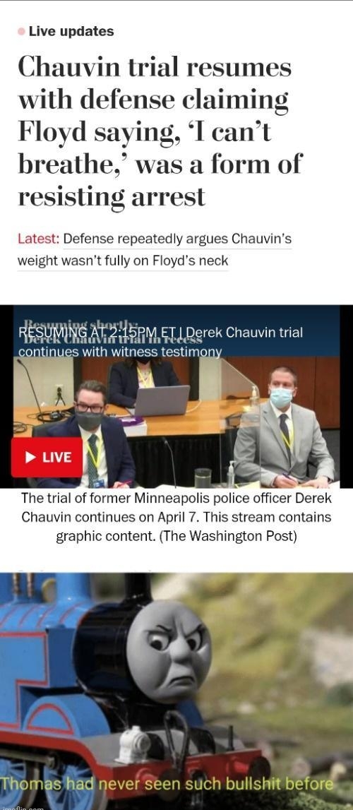 Live updates Chauvin trial resumes with defense claiming Floyd saying I cant breathe was a form of resisting arrest Latest Defense repeatedly argues Chauvins weight wasnt fully on Floyds neck hady RESUMING AT 215RM ET Derek Chauvin trial continues with witr mony The trial of former Minneapolis police officer Derek Chauvin continues on April 7 This stream contains graphic content The Washington Pos