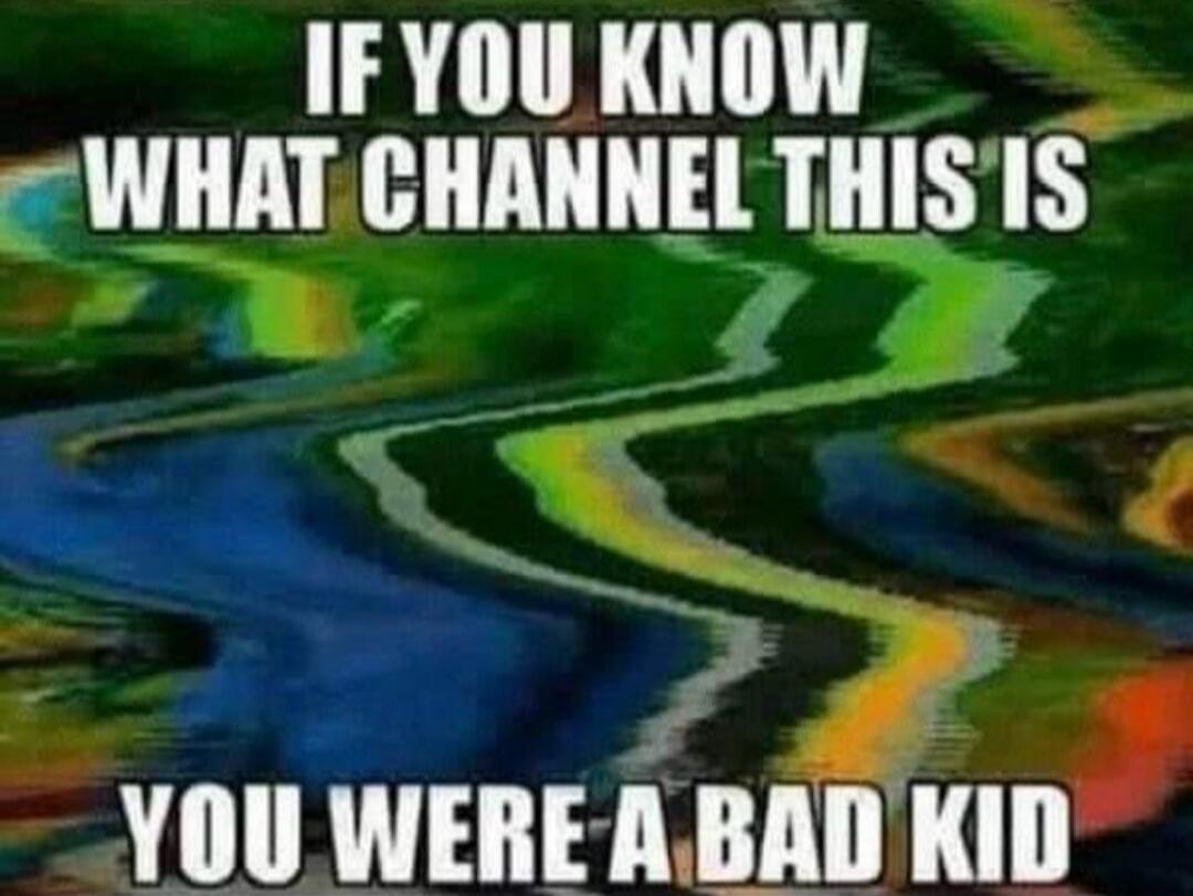 IF YOU KNOW WHAT CHANNEL THIS IS YOU WERE A BAD KID