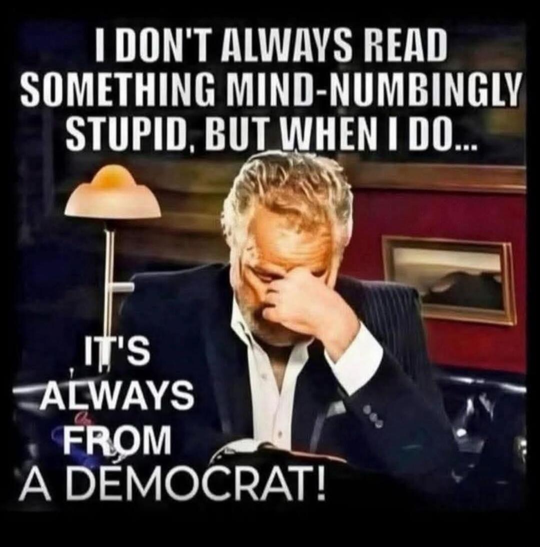 I DON'T ALWAYS READ SOMETHING MIND-NUMBINGLY STUPID, BUT WHEN I DO... IT'S ALWAYS FROM A DEMOCRAT!