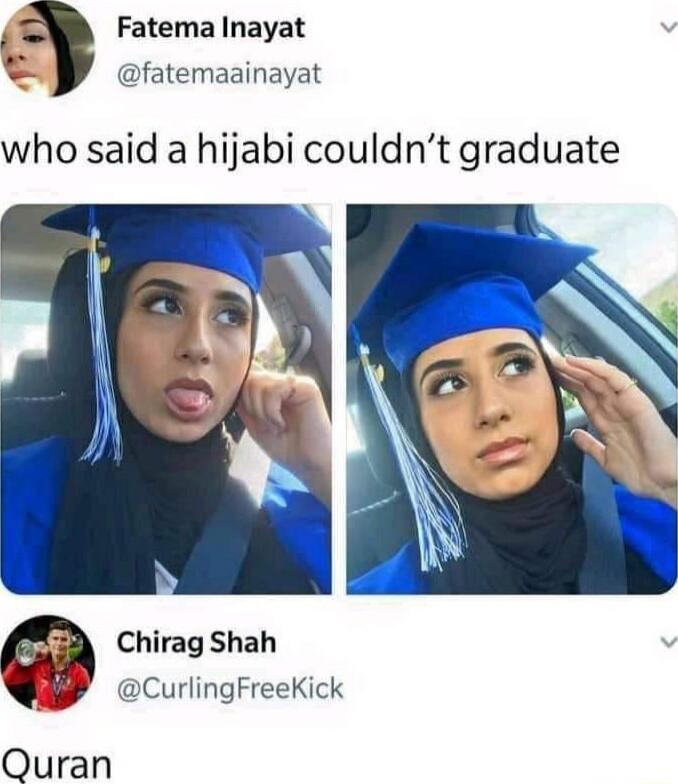 S Fatema Inayat fatemaainayat who said a hijabi couldnt graduate Chirag Shah CurlingFreeKick Quran