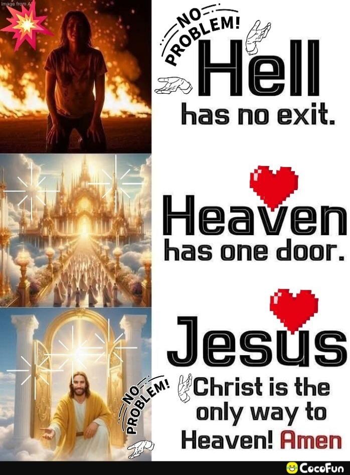 Image from A NO PROBLEM! Hell has no exit. Heaven has one door. Jesus Christ is the only way to Heaven! Amen CocoFun