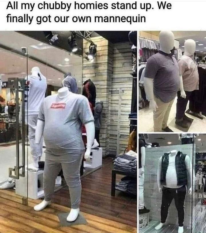 All my chubby homies stand up We finally got our own mannequin J S