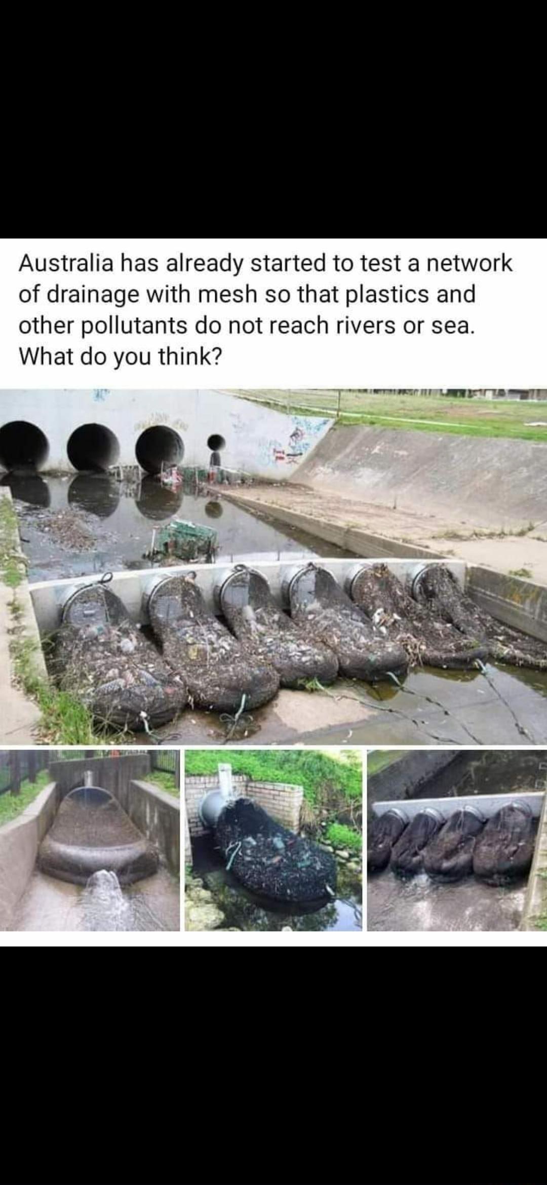 Australia has already started to test a network of drainage with mesh so that plastics and other pollutants do not reach rivers or sea What do you think