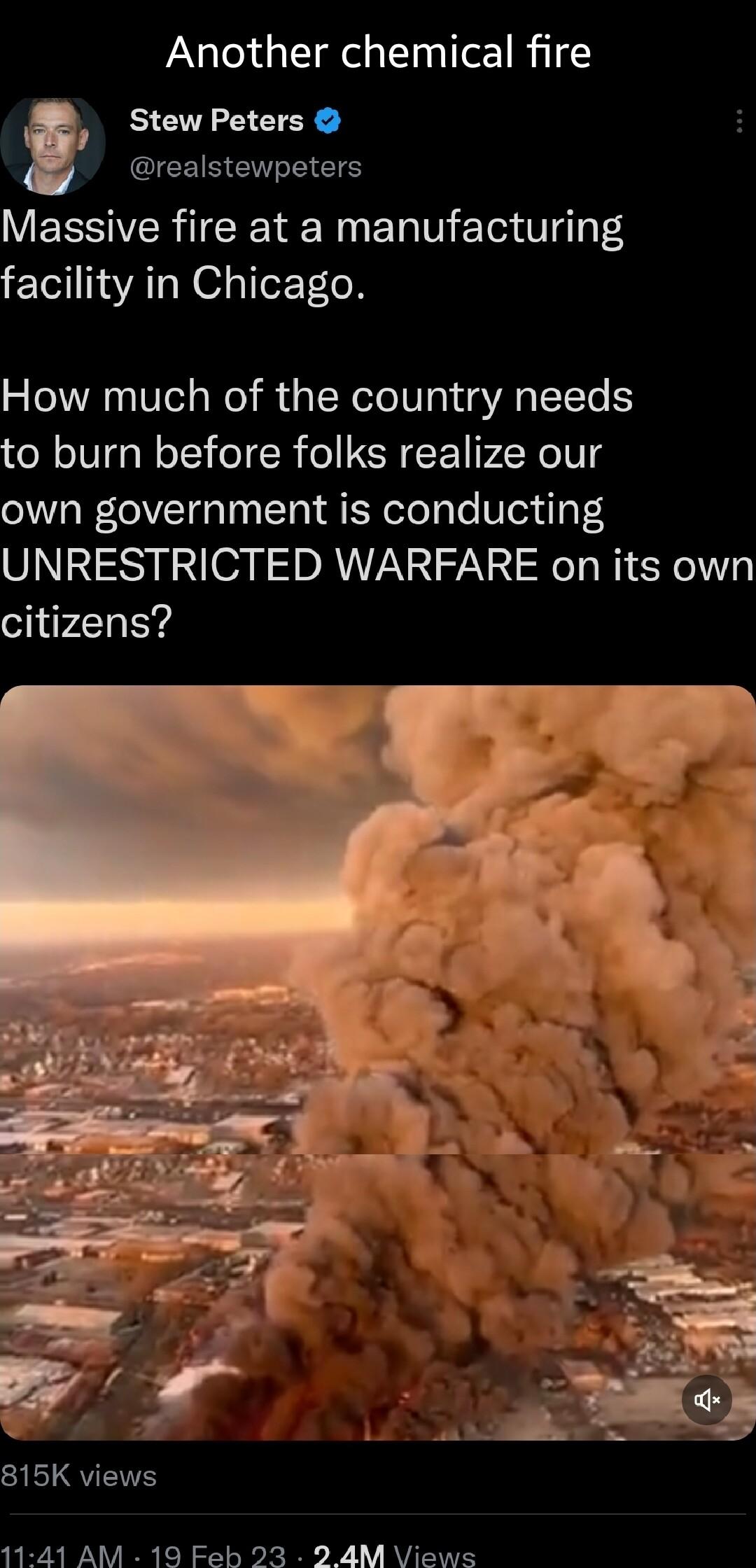 Another chemical fire Stew Peters realstewpeters Massive fire at a manufacturing facility in Chicago How much of the country needs to burn before folks realize our own government is conducting UNRESTRICTED WARFARE on its own citizens 815K views 11 41 AM 19 Febh 23 2 4M Views