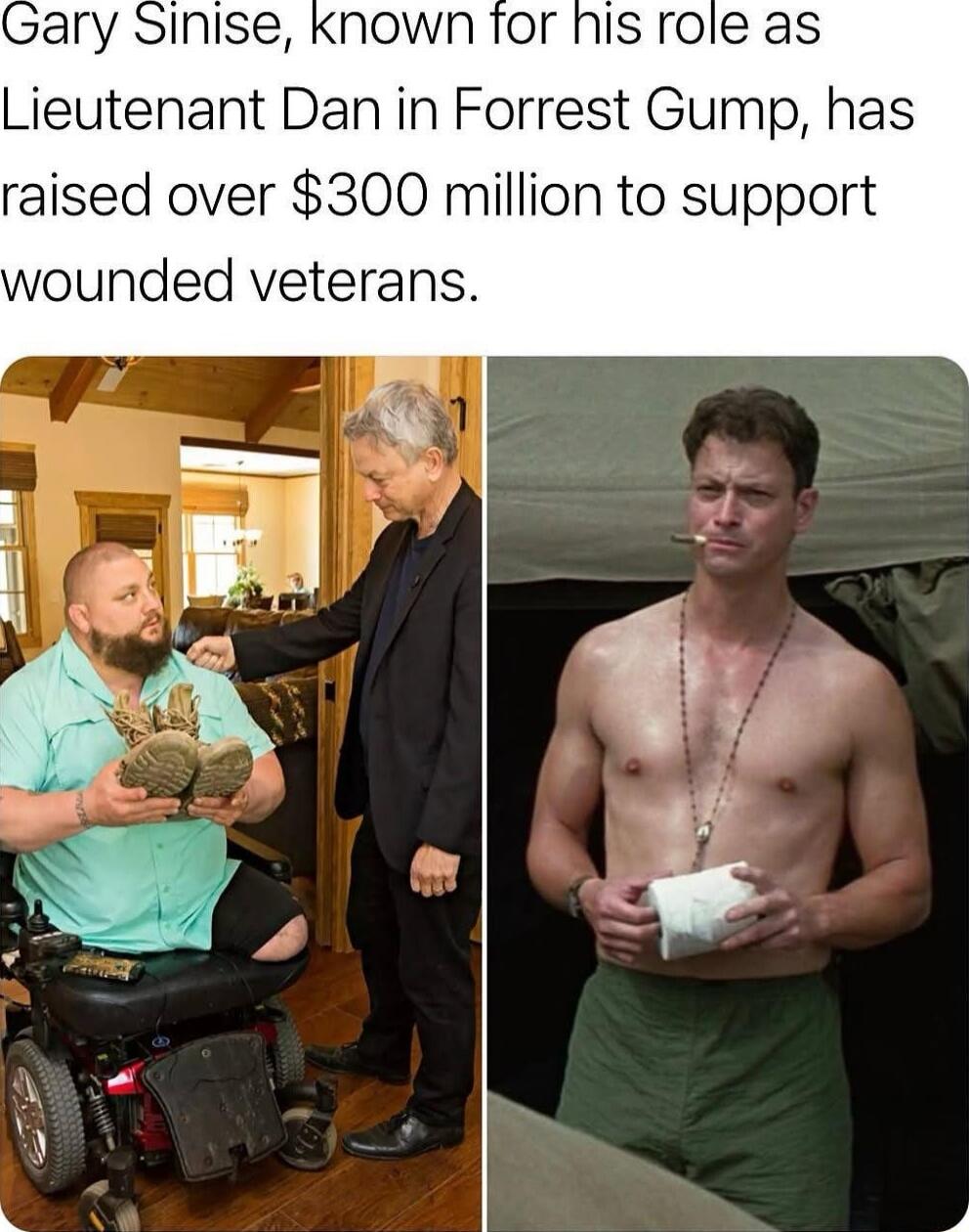 Gary Sinise, known for his role as Lieutenant Dan in Forrest Gump, has raised over $300 million to support wounded veterans.