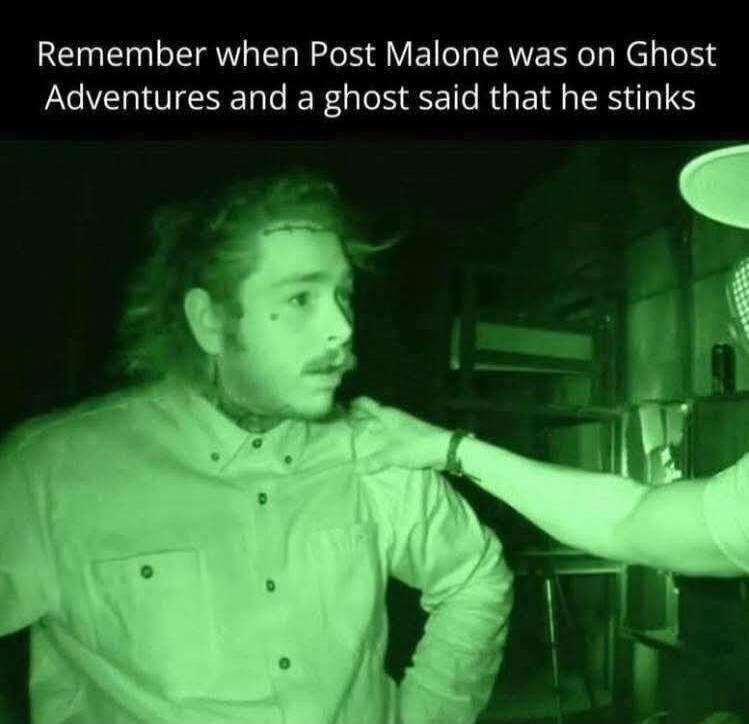 Remember when Post Malone was on Ghost Adventures and a ghost said that he stinks