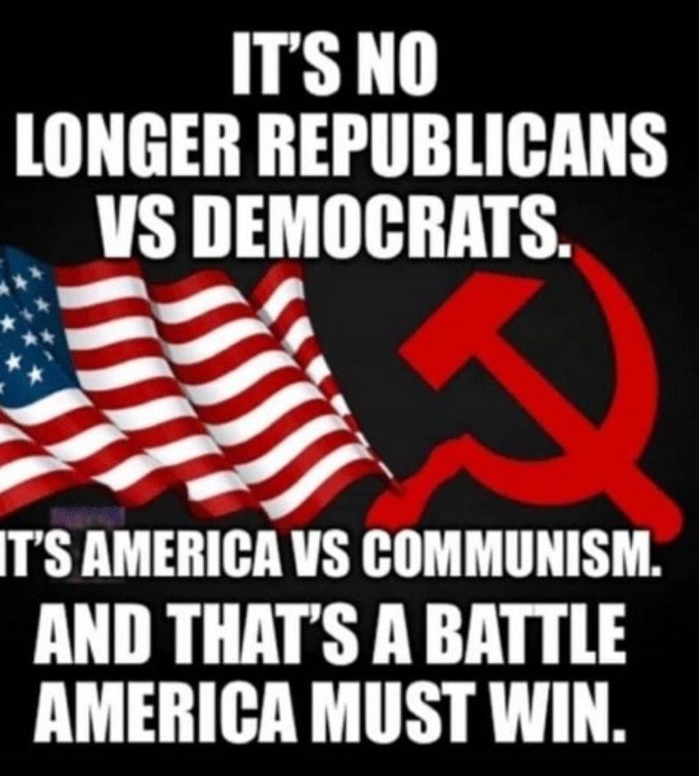 IT'S NO LONGER REPUBLICANS VS DEMOCRATS. IT'S AMERICA VS COMMUNISM. AND THAT'S A BATTLE AMERICA MUST WIN.