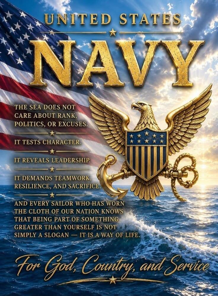 UNITED STATES NAVY THE SEA DOES NOT CARE ABOUT RANK, POLITICS, OR EXCUSES. IT TESTS CHARACTER. IT REVEALS LEADERSHIP. IT DEMANDS TEAMWORK, RESILIENCE, AND SACRIFICE. AND EVERY SAILOR WHO HAS WORN THE CLOTH OF OUR NATION KNOWS THAT BEING PART OF SOMETHING GREATER THAN YOURSELF IS NOT SIMPLY A SLOGAN — IT IS A WAY OF LIFE. For God, Country, and Servi