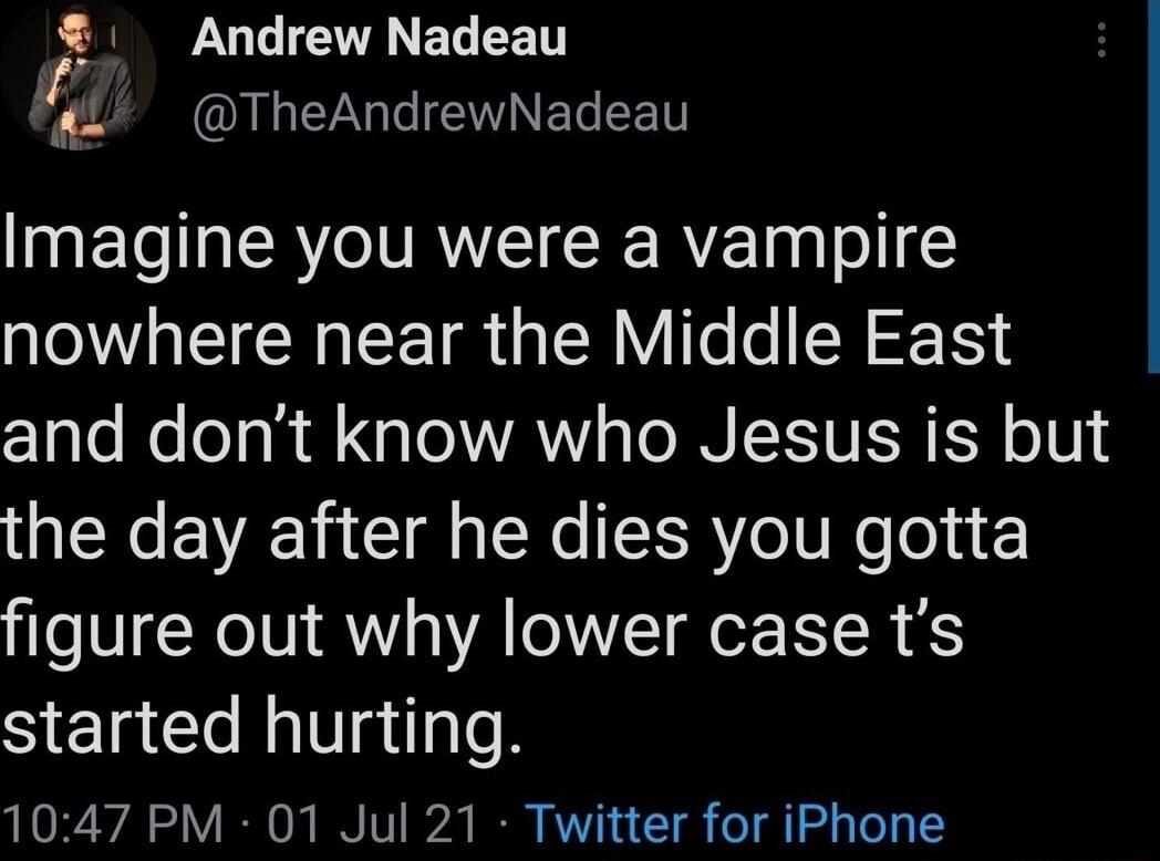 Ut B R QUL EENETNELEET I ETe1a RN RNT R RVETagTol I nowhere near the Middle East and dont know who Jesus is but the day after he dies you gotta figure out why lower case ts started hurting 1047 PM 01 Jul 21 Twitter for iPhone