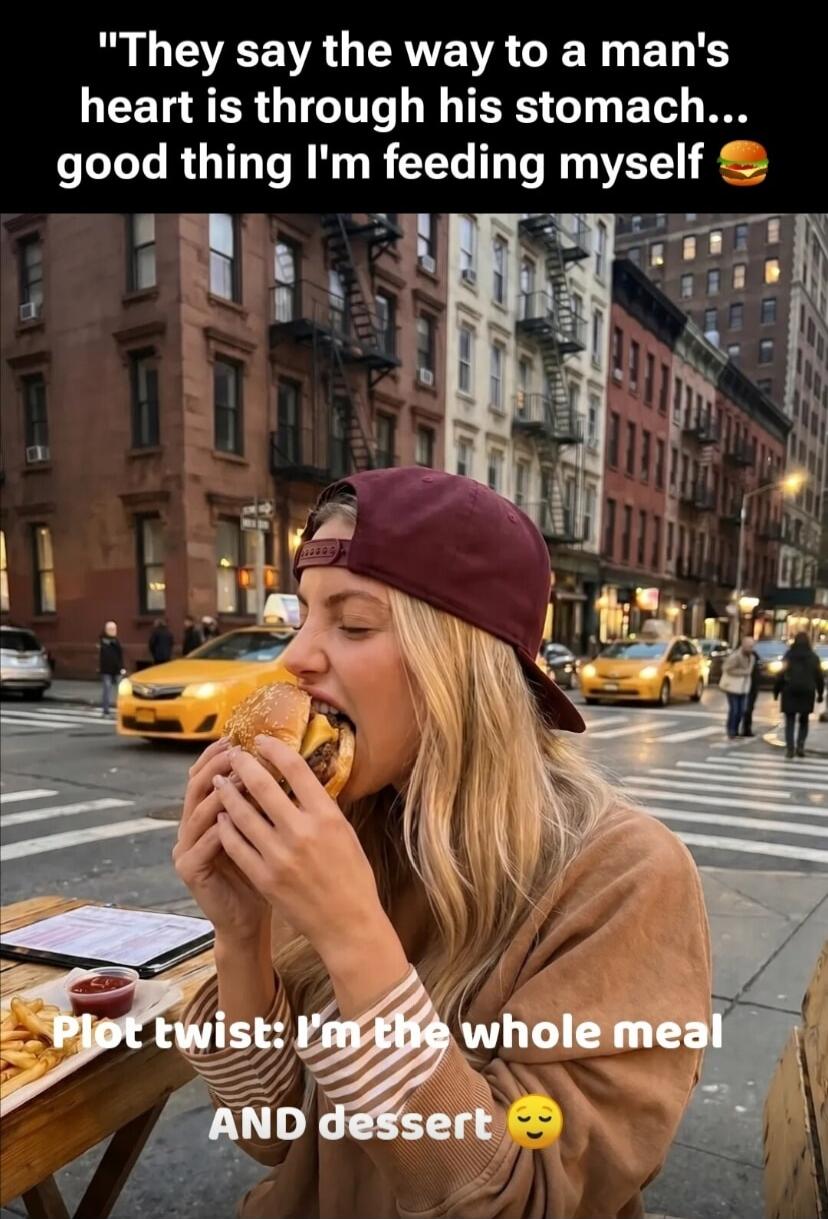 They say the way to a man's heart is through his stomach... good thing I'm feeding myself. Plot twist: I'm the whole meal AND dessert.