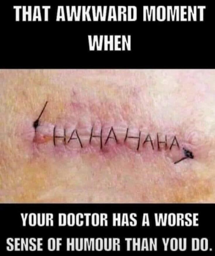 THAT AWKWARD MOMENT WHEN H HAkiAka YOUR DOCTOR HAS A WORSE SENSE OF HUMOUR THAN YOU DO