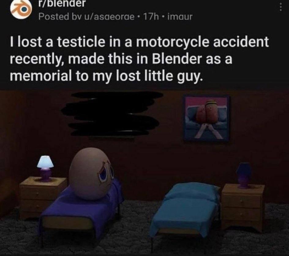 AL L Posted bv uasaeorae 17h imaur 1 lost a testicle in a motorcycle accident recently made this in Blender as a memorial to my lost little guy an