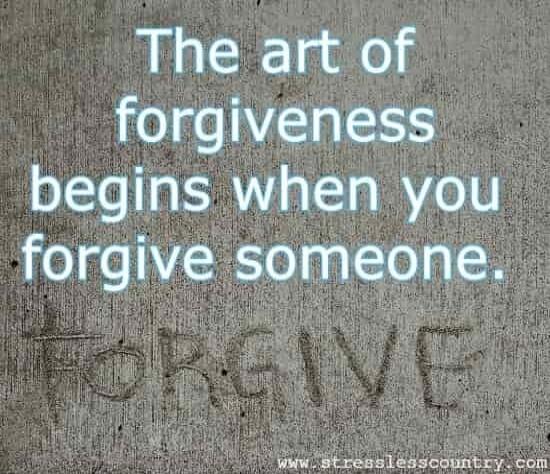 The art of forgiveness begins when you forgive someone.