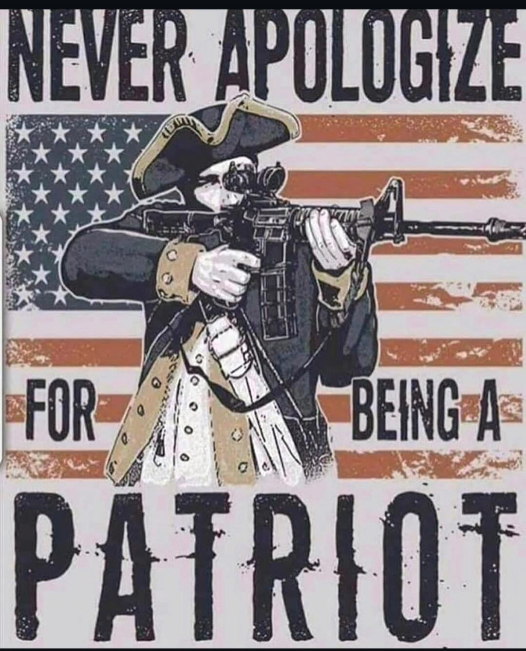 NEVER APOLOGIZE FOR BEING A PATRIOT