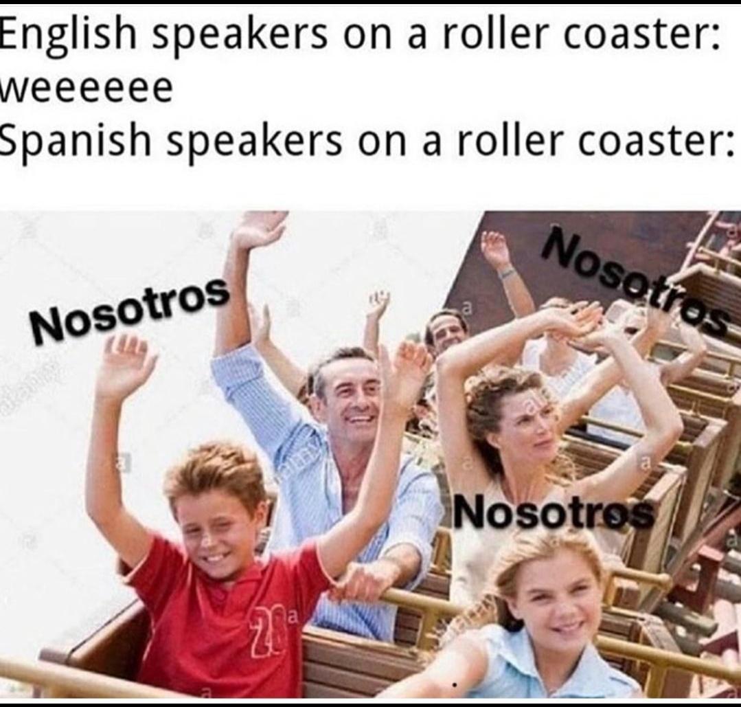 English speakers on a roller coaster weeeeee Spanish speakers on a roller coaster