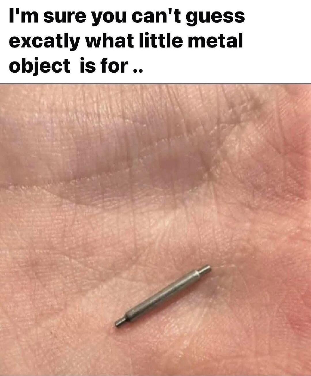 I'm sure you can't guess exactly what little metal object is for ..