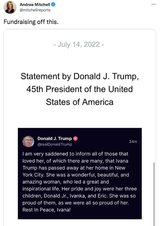 Andrea Mitchell mitchaliraports Fundraising off this Statement by Donald J Trump 45th President of the United States of America Donald J Trump Iam very saddened to inform all of those that loved her of which there are many that Ivana Trump has p e in Ne York City utiful an amazing woi e inspirational life Her pride and jo children Donald Jr Ivanka and Eri proud of Rest In Peace Ivanal DONATE TO SA