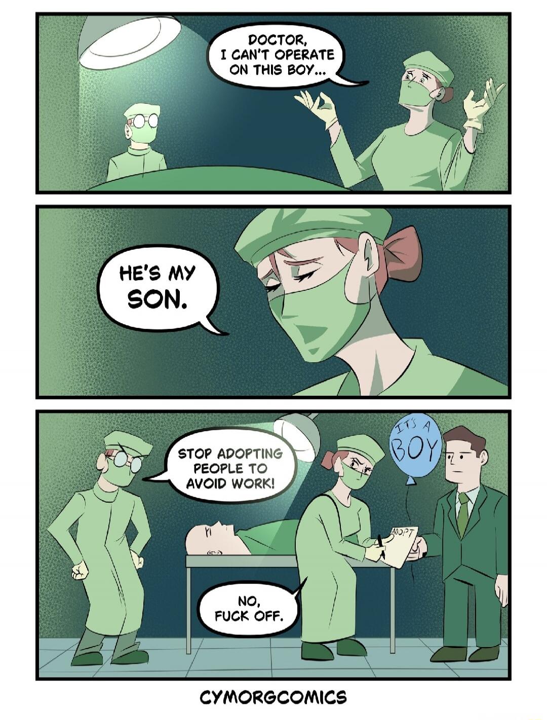 Doctor, I can't operate on this boy... He's my son. Stop adopting people to avoid work! No, fuck off. CYMORGCOMICS