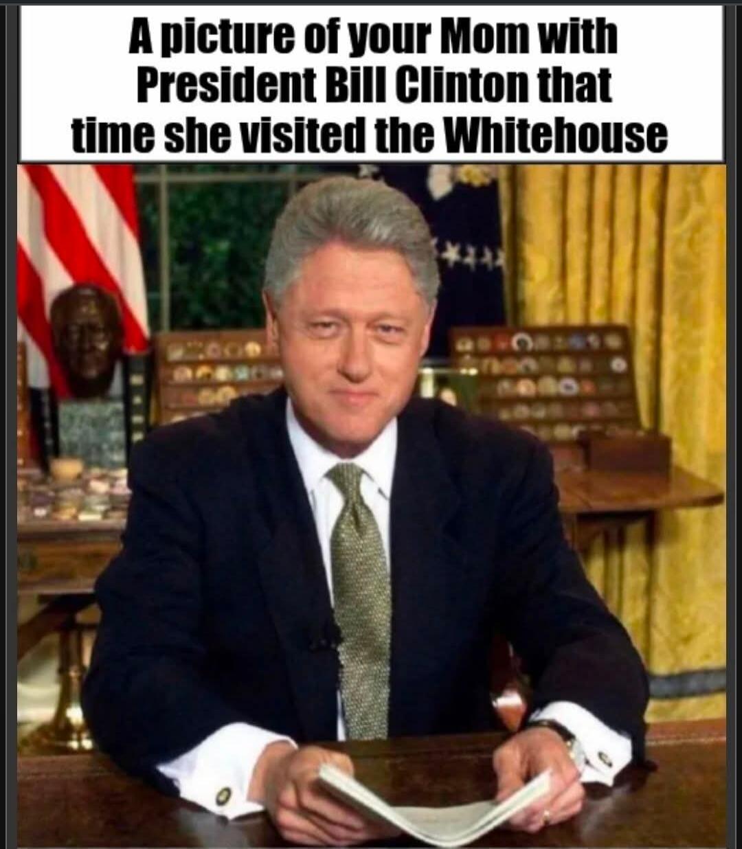A picture of your Mom with President Bill Clinton that time she visited the Whitehouse