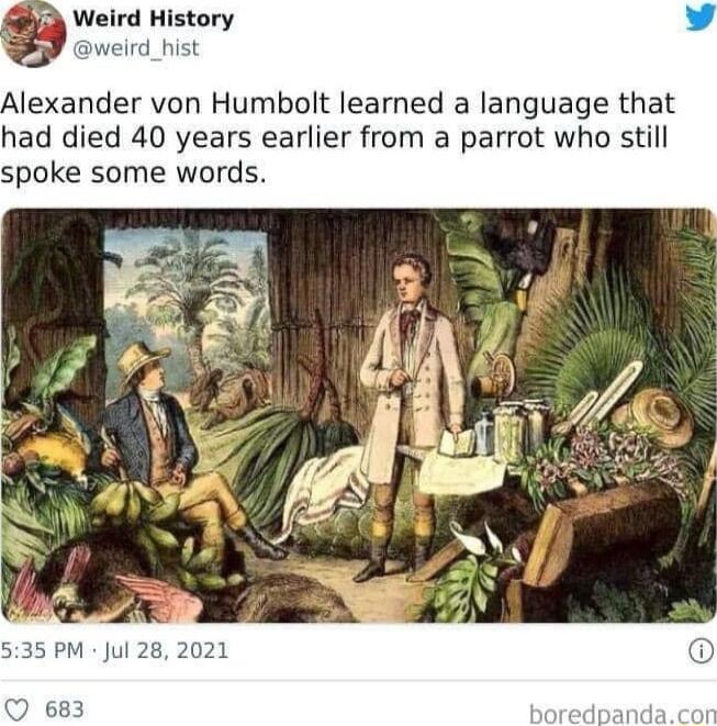 Alexander von Humbolt learned a language that had died 40 years earlier from a parrot who still spoke some words