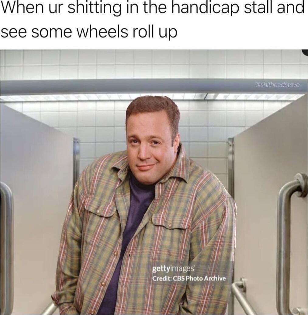 When ur shitting In the handicap stall and see some wheels roll up