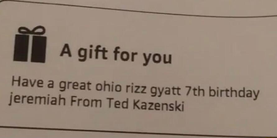 T TE L ii A gift for you Have a great ohio rizz gyatt 7th birthday jeremiah From Ted Kazenski