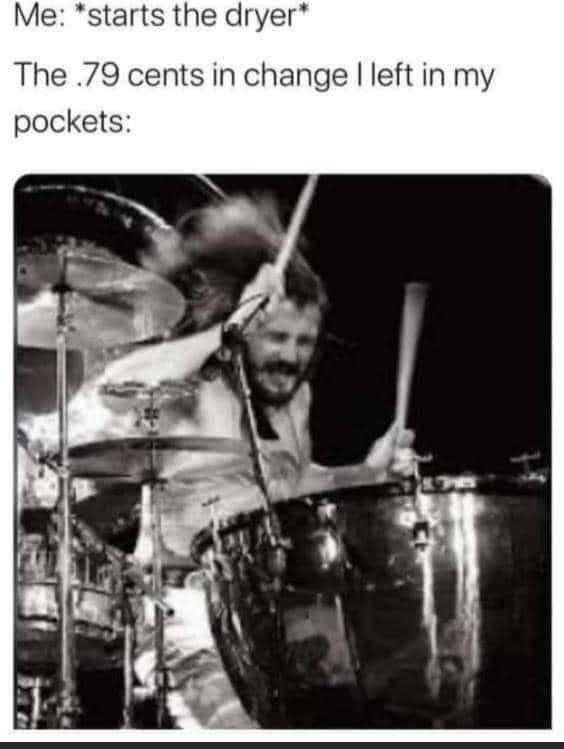 Me starts the dryer The 79 cents in change left in my pockets