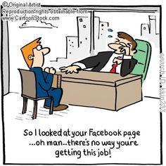 So looked at your Facebook page oh man theres no way youre getting this jobl