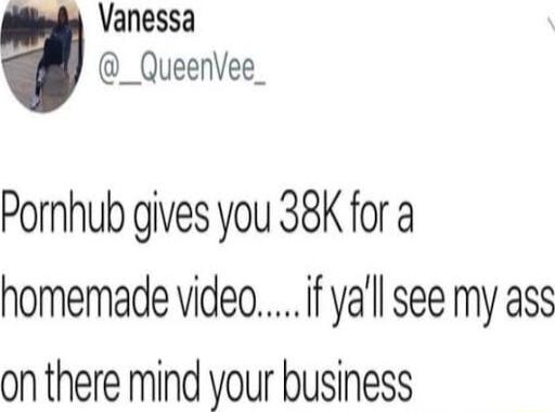 4 Vanessa _QueenVee_ Pornhub gives you 38K fora on there mind your business