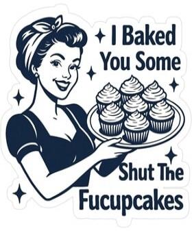 I Baked You Some Shut The Fucupcakes