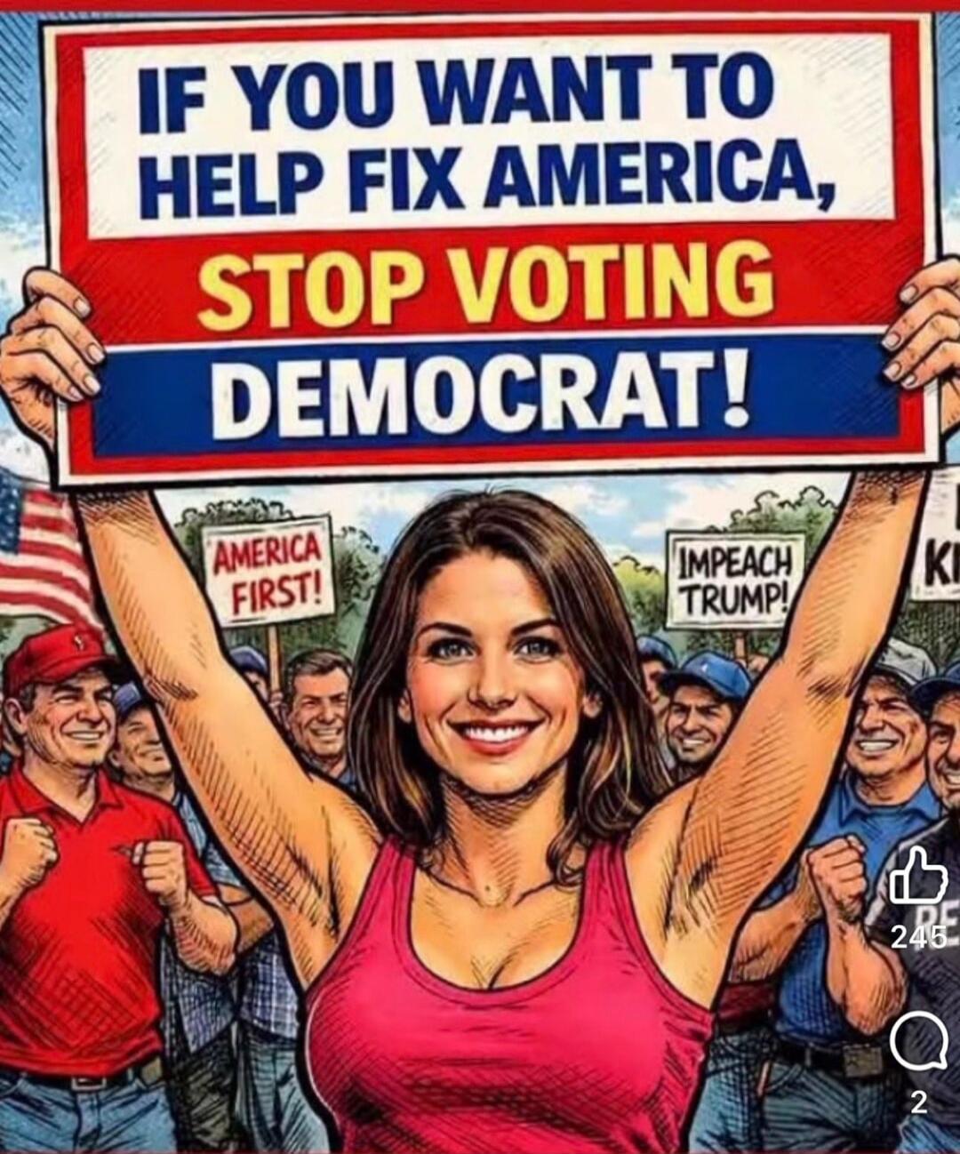 IF YOU WANT TO HELP FIX AMERICA, STOP VOTING DEMOCRAT! AMERICA FIRST! IMPEACH TRUMP!