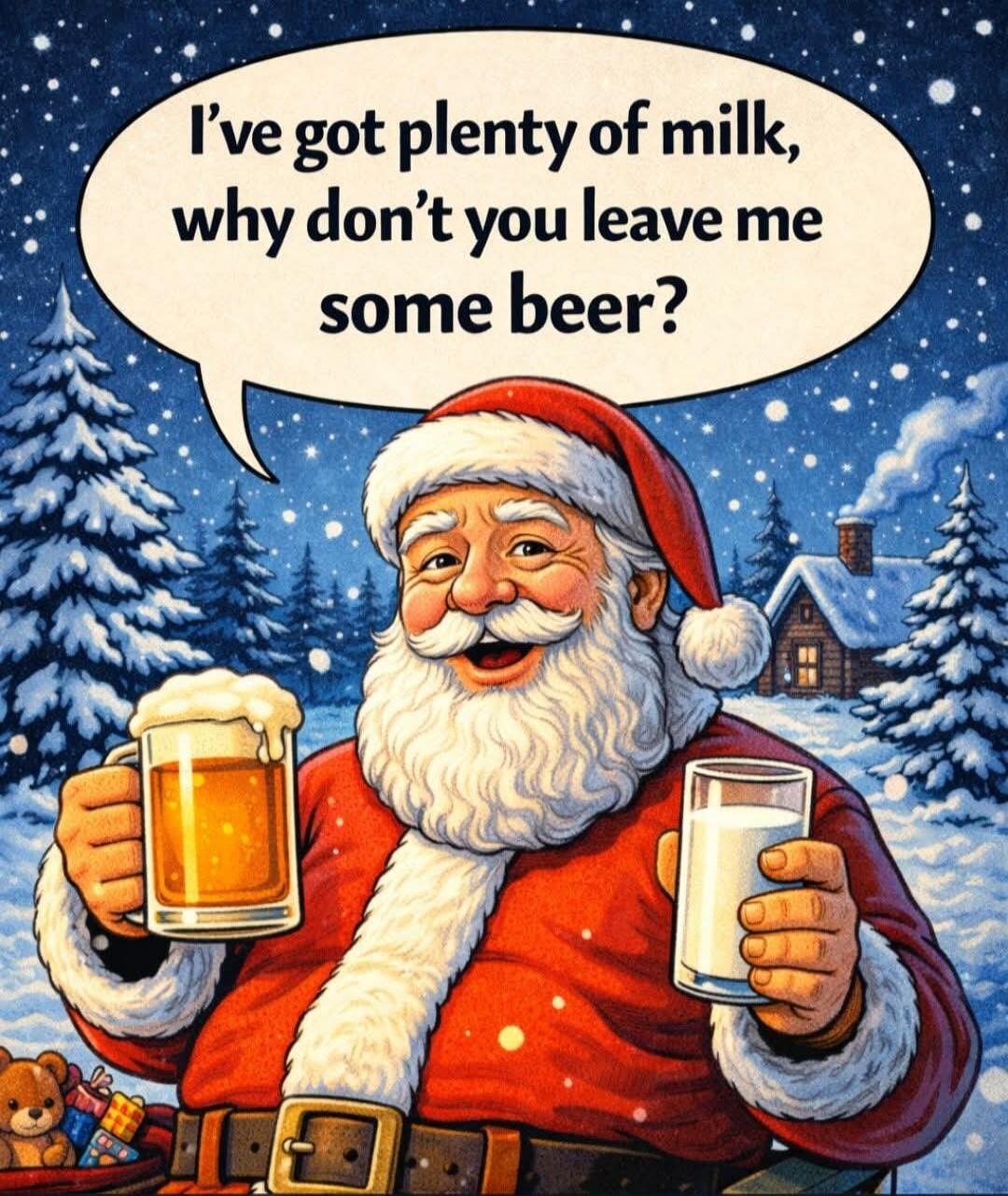 I've got plenty of milk, why don't you leave me some beer?